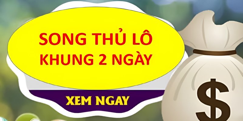 Bí kíp đánh song thủ lô khung 2 ngày