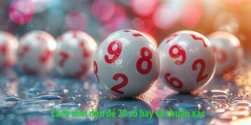 Hướng dẫn cách chơi dàn đề 20 số hay
