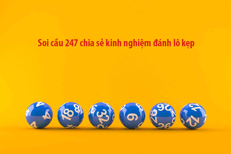 Soi cầu 247 chia sẻ kinh nghiệm đánh lô kẹp