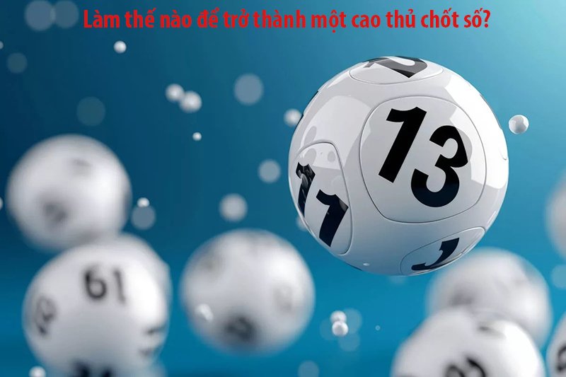 Làm thế nào để trở thành một cao thủ chốt số