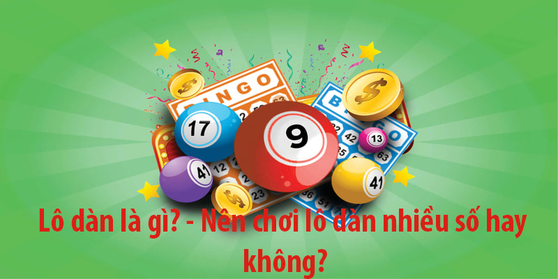 Lô dàn là gì-nên chơi lô dàn nhiều số hay không